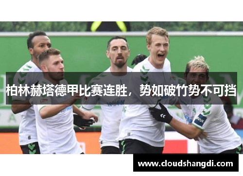 柏林赫塔德甲比赛连胜，势如破竹势不可挡